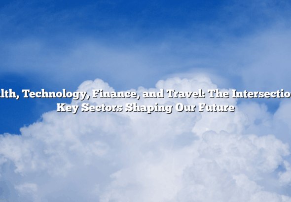 Health, Technology, Finance, and Travel: The Intersection of Key Sectors Shaping Our Future